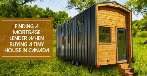 Finding a Mortgage Lender When Buying a Tiny House in Canada