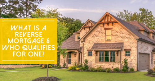 What Is A Reverse Mortgage and Who Qualifies For One?